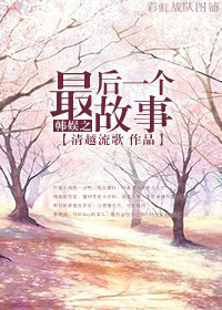 (韩娱同人)韩娱之最后一个故事封面